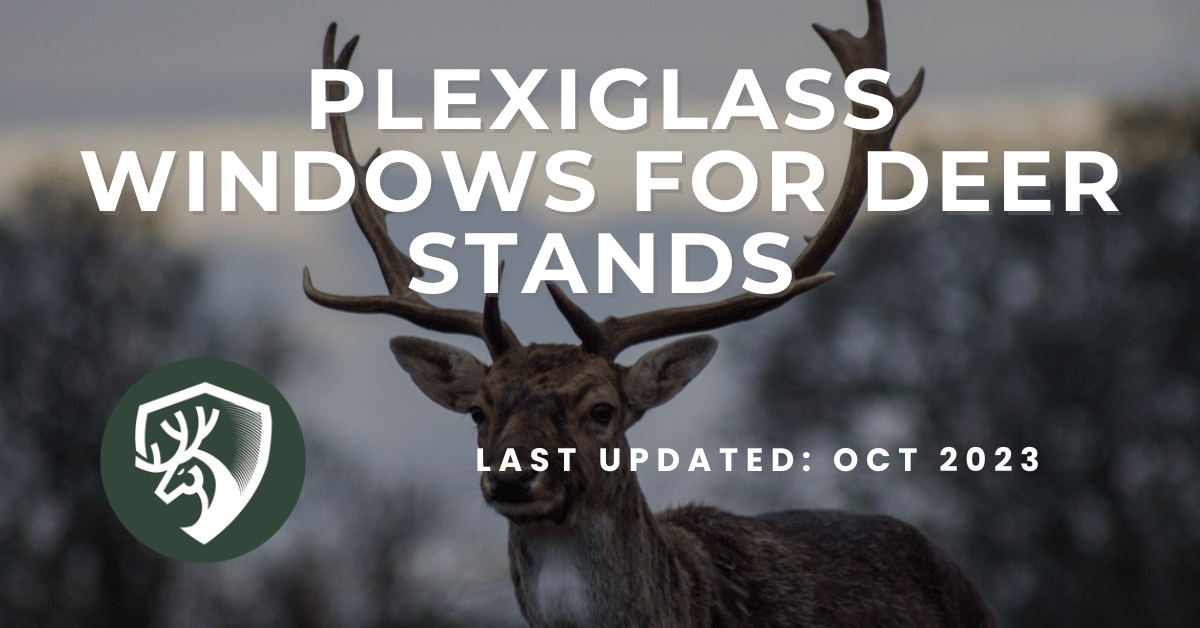 A guide to using plexiglass windows for deer stands